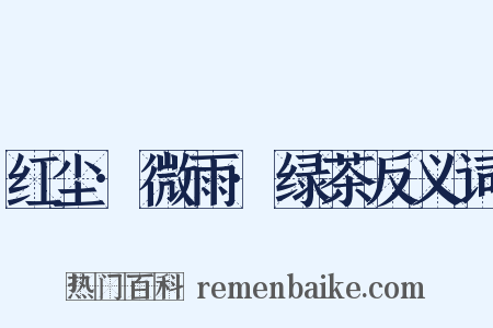 红尘·微雨·绿茶反义词是什么意思的图片